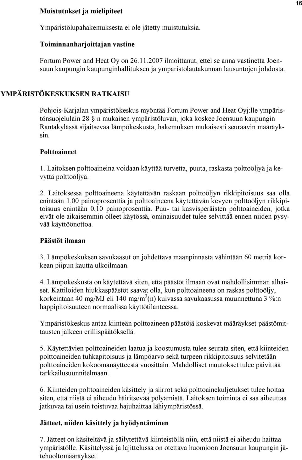 YMPÄRISTÖKESKUKSEN RATKAISU Pohjois Karjalan ympäristökeskus myöntää Fortum Power and Heat Oyj:lle ympäristönsuojelulain 28 :n mukaisen ympäristöluvan, joka koskee Joensuun kaupungin Rantakylässä