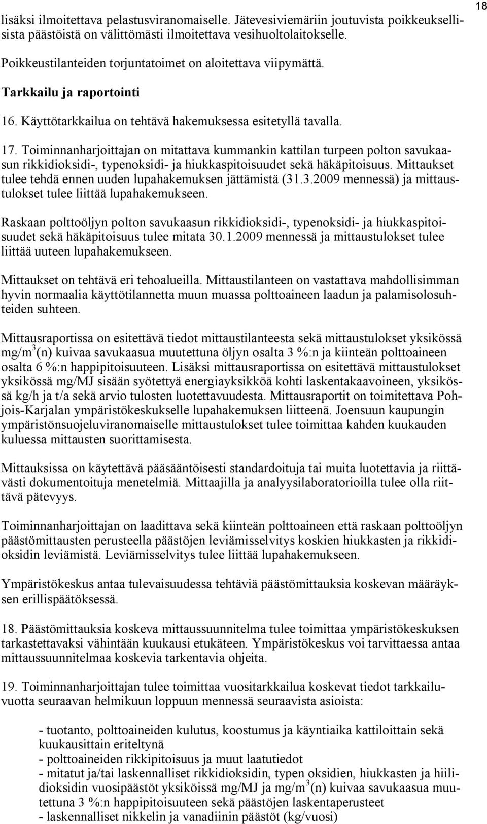 Toiminnanharjoittajan on mitattava kummankin kattilan turpeen polton savukaasun rikkidioksidi, typenoksidi ja hiukkaspitoisuudet sekä häkäpitoisuus.