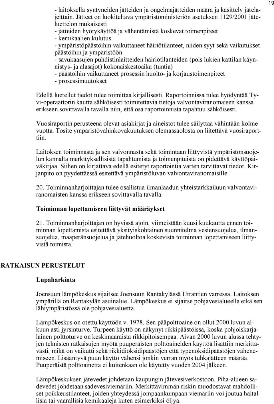 vaikuttaneet häiriötilanteet, niiden syyt sekä vaikutukset päästöihin ja ympäristöön savukaasujen puhdistinlaitteiden häiriötilanteiden (pois lukien kattilan käynnistys ja alasajot) kokonaiskestoaika