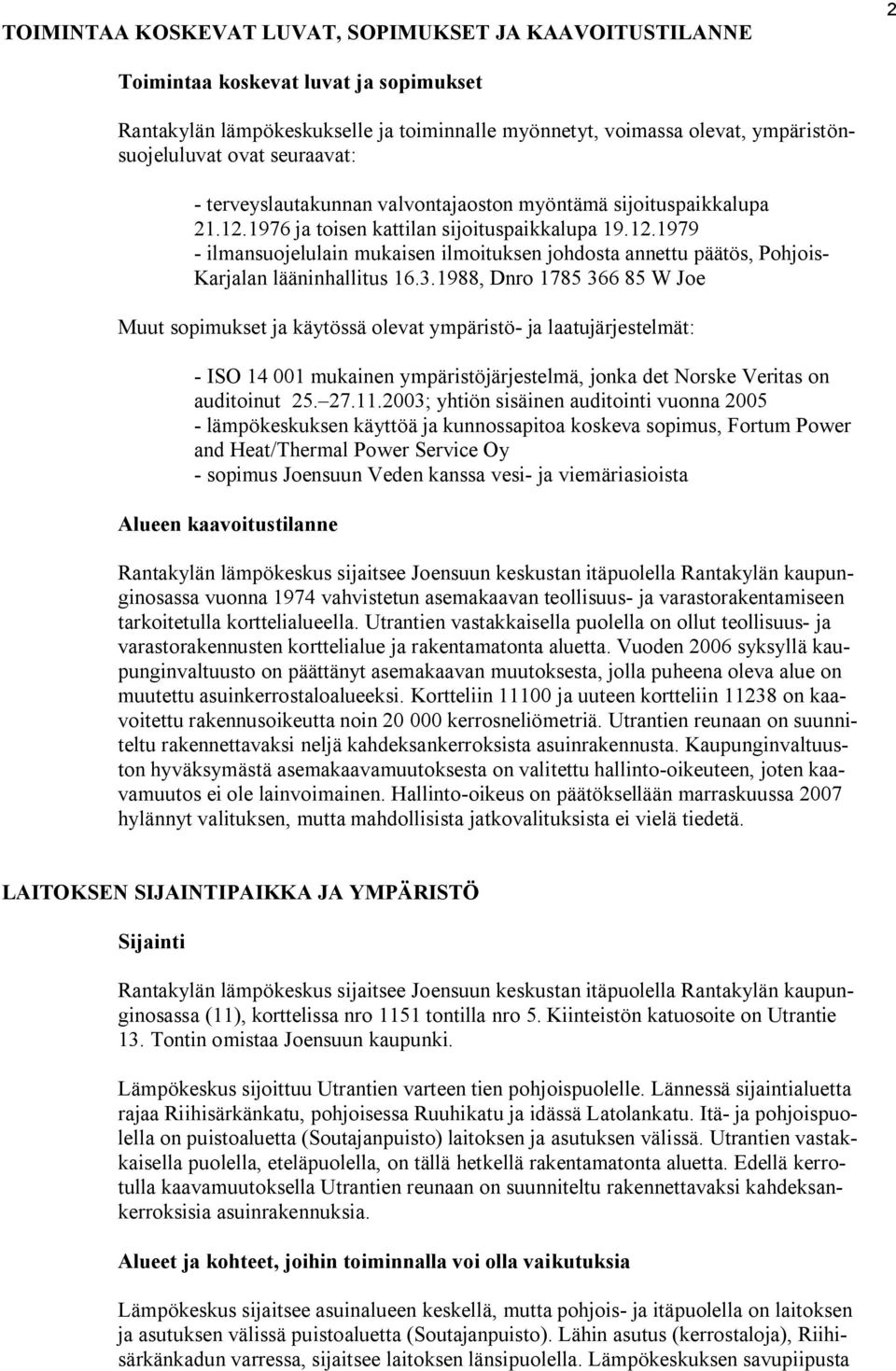 3.1988, Dnro 1785 366 85 W Joe Muut sopimukset ja käytössä olevat ympäristö ja laatujärjestelmät: ISO 14 001 mukainen ympäristöjärjestelmä, jonka det Norske Veritas on auditoinut 25. 27.11.