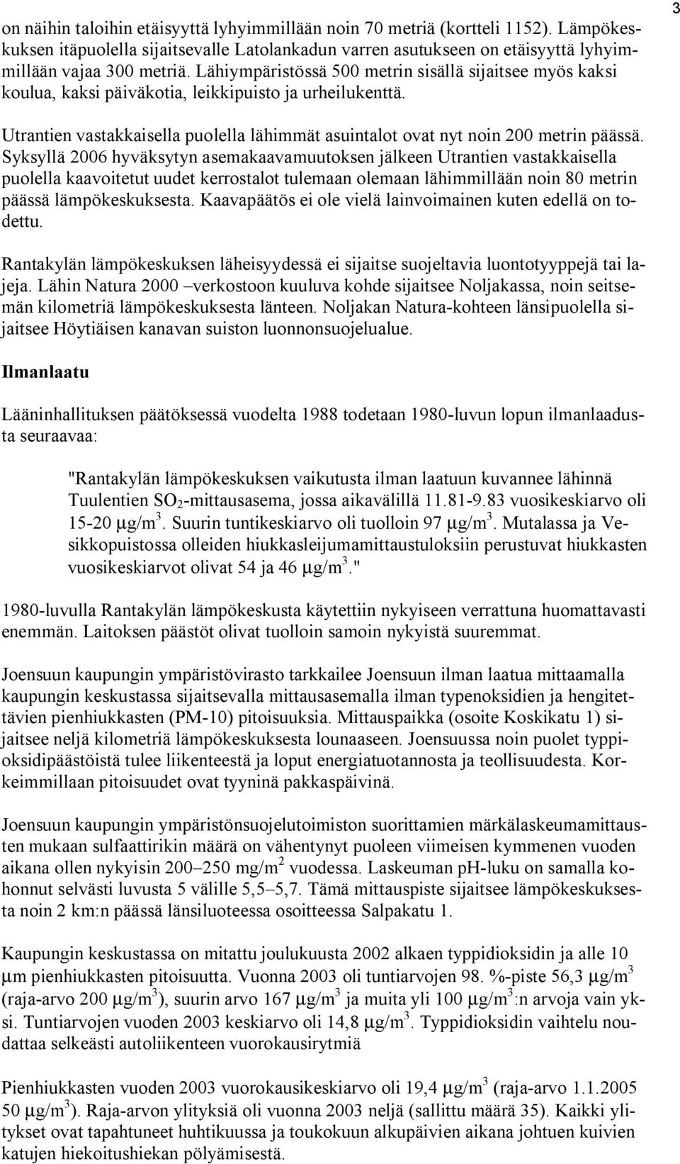3 Utrantien vastakkaisella puolella lähimmät asuintalot ovat nyt noin 200 metrin päässä.