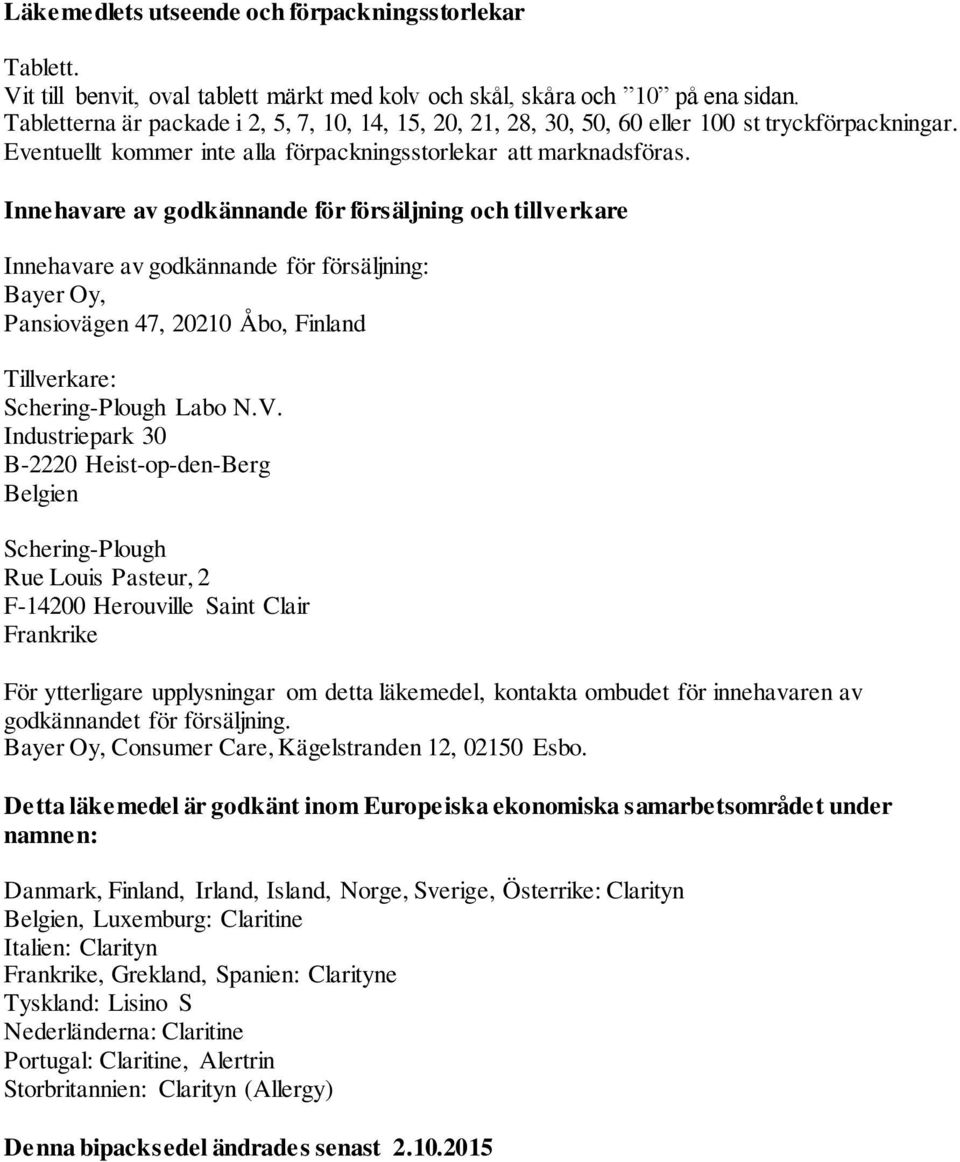 Innehavare av godkännande för försäljning och tillverkare Innehavare av godkännande för försäljning: Bayer Oy, Pansiovägen 47, 20210 Åbo, Finland Tillverkare: Schering-Plough Labo N.V.