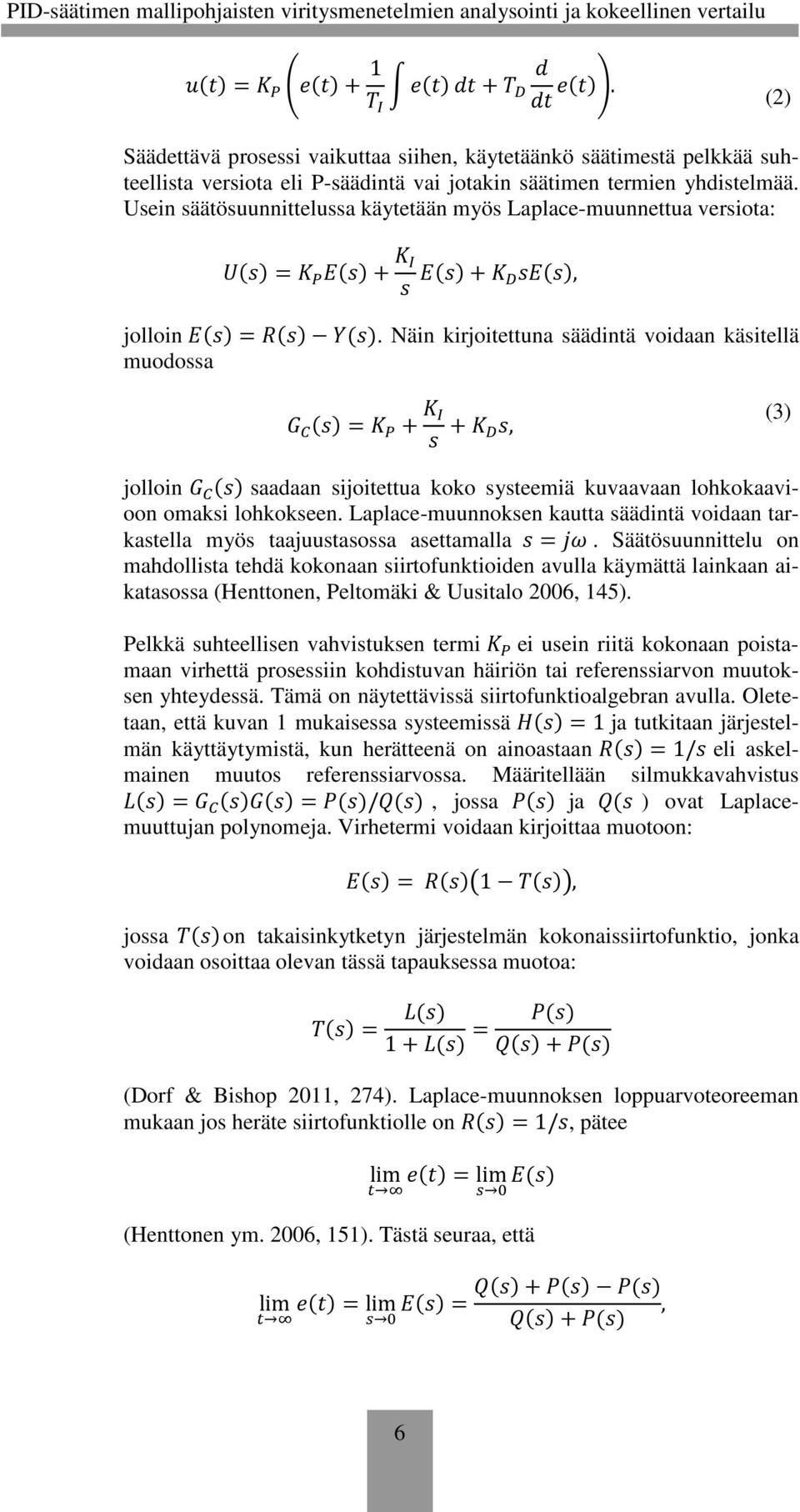 Näin kirjoitettuna säädintä voidaan käsitellä muodossa ()= + +, (3) jolloin () saadaan sijoitettua koko systeemiä kuvaavaan lohkokaavioon omaksi lohkokseen.