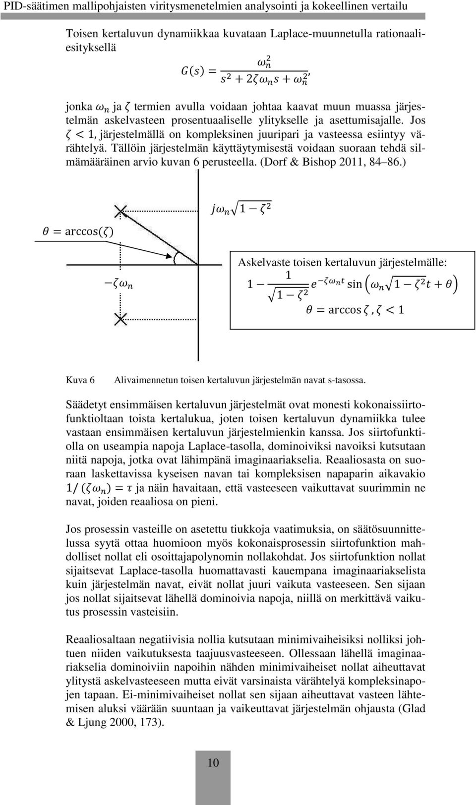 Tällöin järjestelmän käyttäytymisestä voidaan suoraan tehdä silmämääräinen arvio kuvan perusteella. (Dorf & Bishop 20, 84 8.