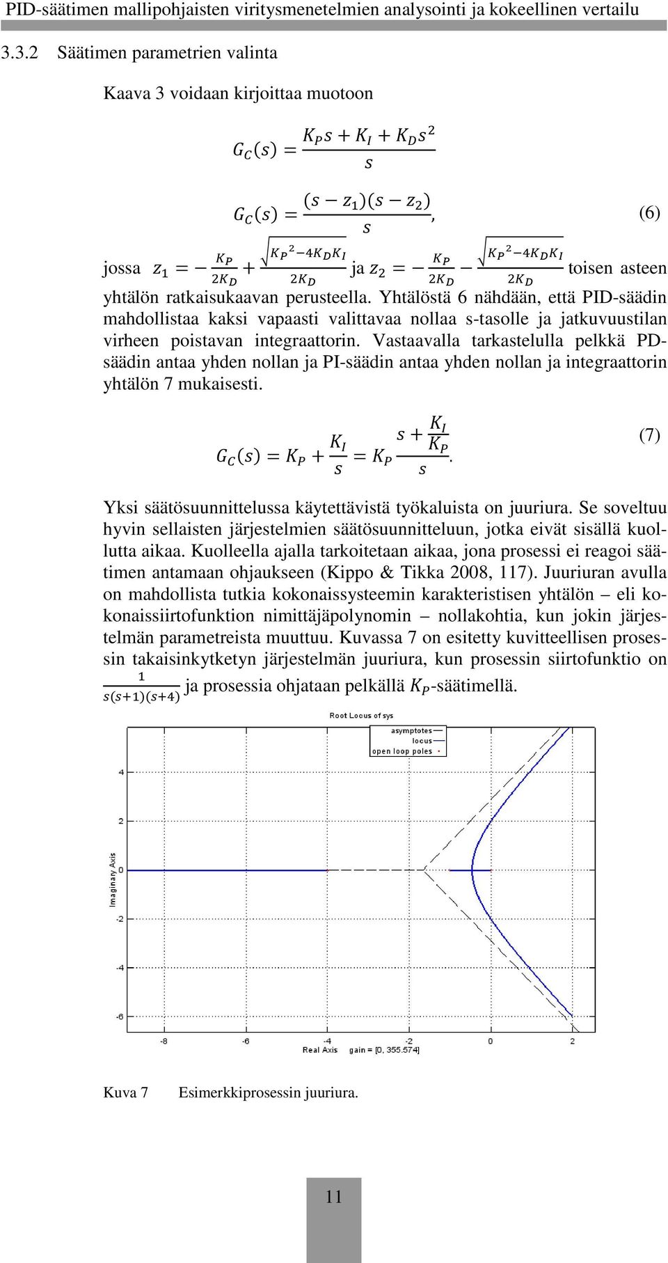 Yhtälöstä nähdään, että PID-säädin mahdollistaa kaksi vapaasti valittavaa nollaa s-tasolle ja jatkuvuustilan virheen poistavan integraattorin.