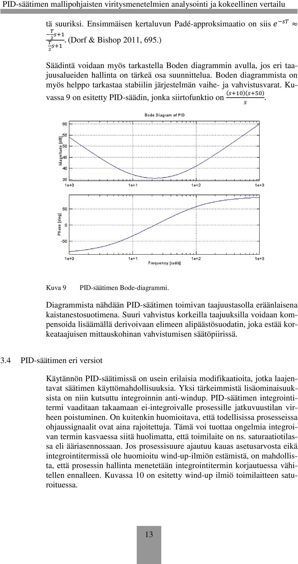 Boden diagrammista on myös helppo tarkastaa stabiilin järjestelmän vaihe- ja vahvistusvarat. Kuvassa 9 on esitetty PID-säädin, jonka siirtofunktio on (7b>8)(7bo8).