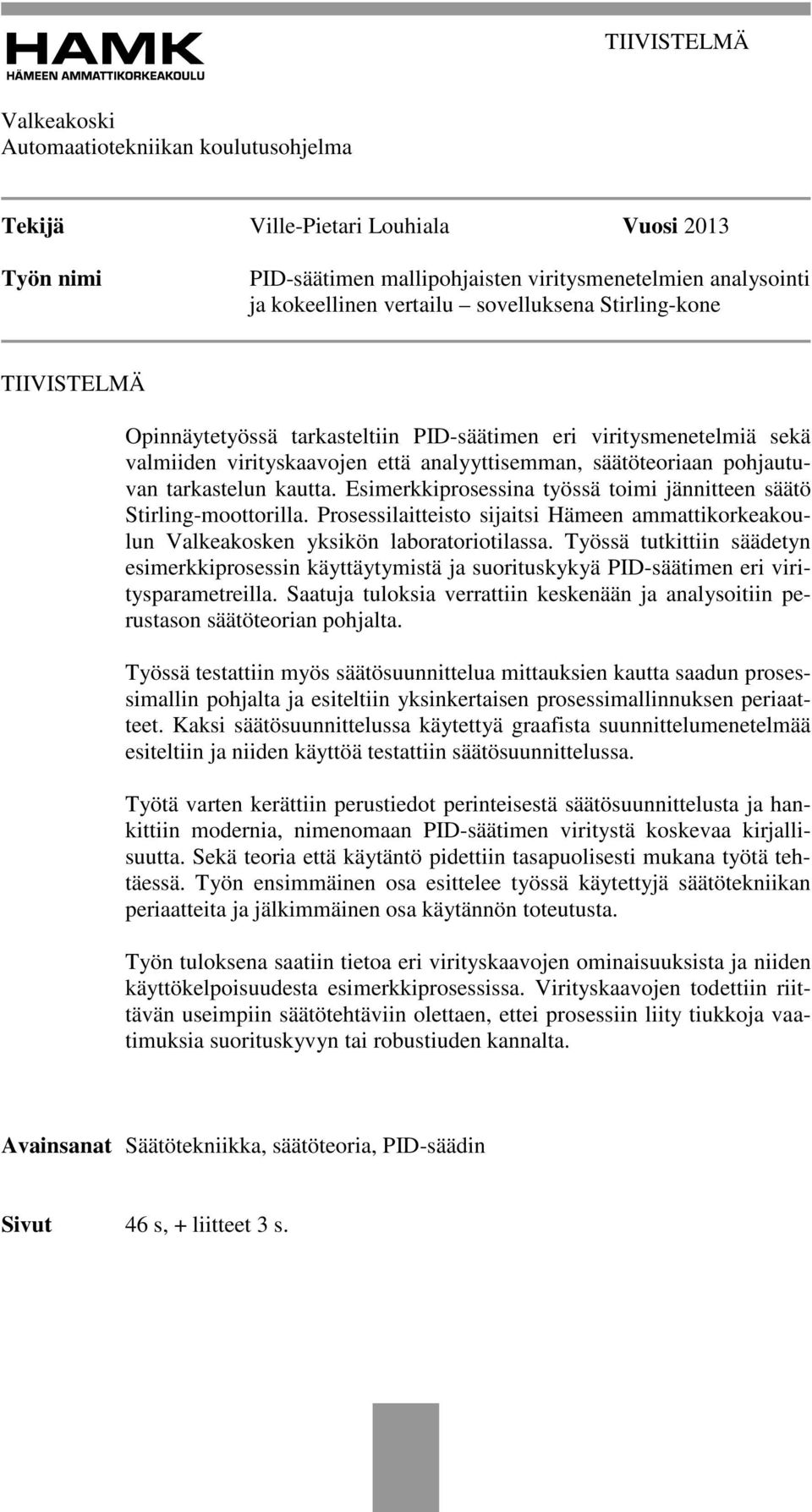 kautta. Esimerkkiprosessina työssä toimi jännitteen säätö Stirling-moottorilla. Prosessilaitteisto sijaitsi Hämeen ammattikorkeakoulun Valkeakosken yksikön laboratoriotilassa.
