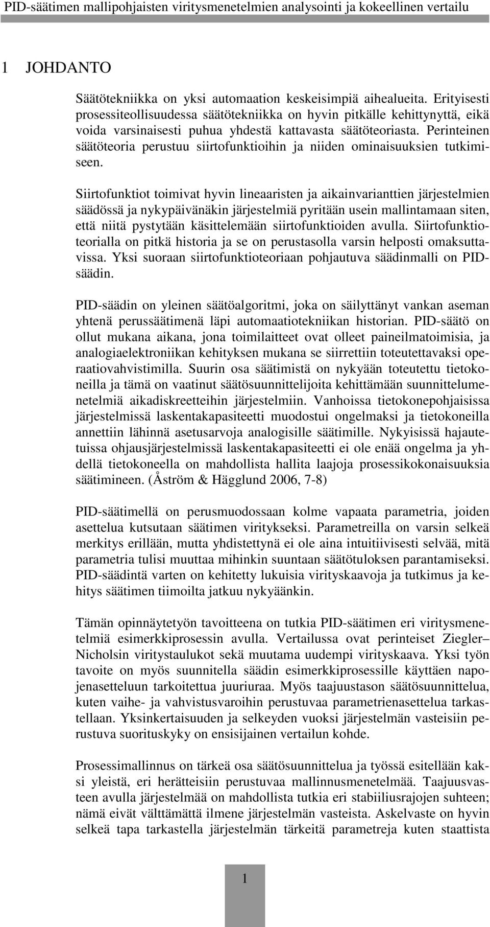 Perinteinen säätöteoria perustuu siirtofunktioihin ja niiden ominaisuuksien tutkimiseen.