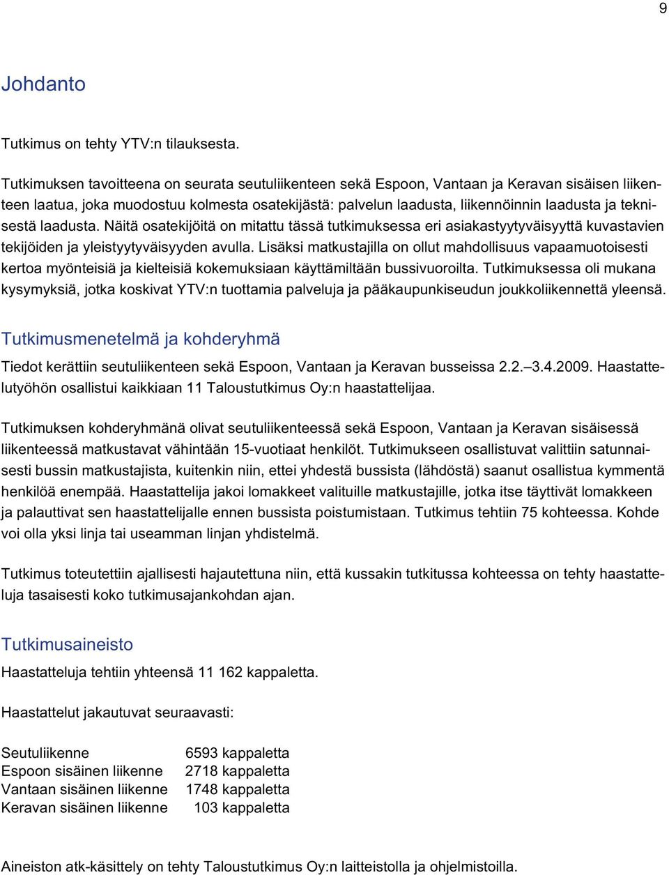 teknisestä laadusta. Näitä osatekijöitä on mitattu tässä tutkimuksessa eri asiakastyytyväisyyttä kuvastavien tekijöiden ja yleistyytyväisyyden avulla.
