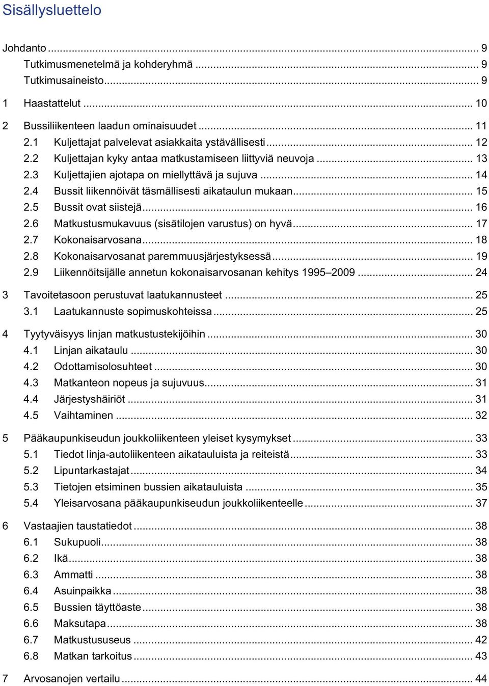 5 Bussit ovat siistejä... 6 2.6 Matkustusmukavuus (sisätilojen varustus) on hyvä... 7 2.7 Kokonaisarvosana...8 2.8 Kokonaisarvosanat paremmuusjärjestyksessä... 9 2.