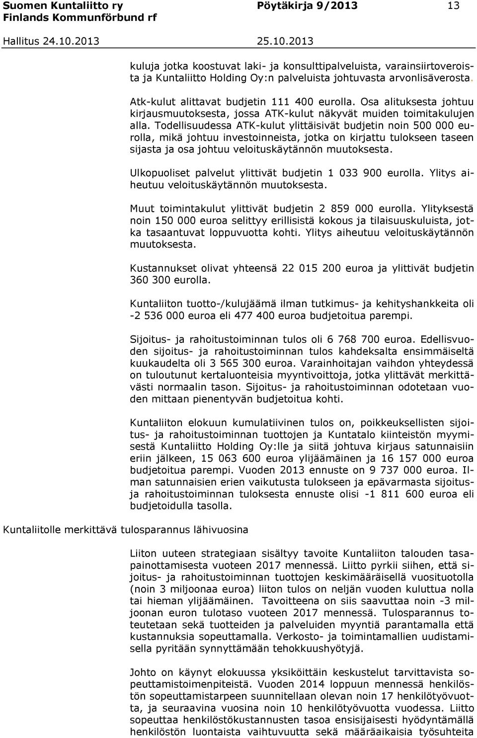 Todellisuudessa ATK-kulut ylittäisivät budjetin noin 500 000 eurolla, mikä johtuu investoinneista, jotka on kirjattu tulokseen taseen sijasta ja osa johtuu veloituskäytännön muutoksesta.