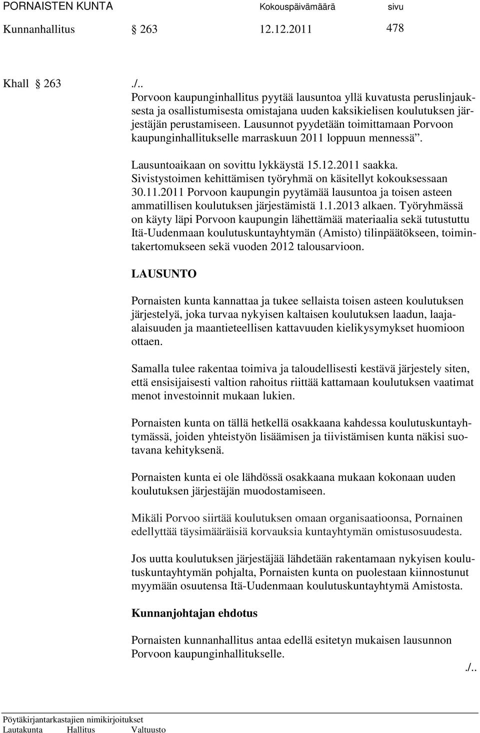 Lausunnot pyydetään toimittamaan Porvoon kaupunginhallitukselle marraskuun 2011 loppuun mennessä. Lausuntoaikaan on sovittu lykkäystä 15.12.2011 saakka.