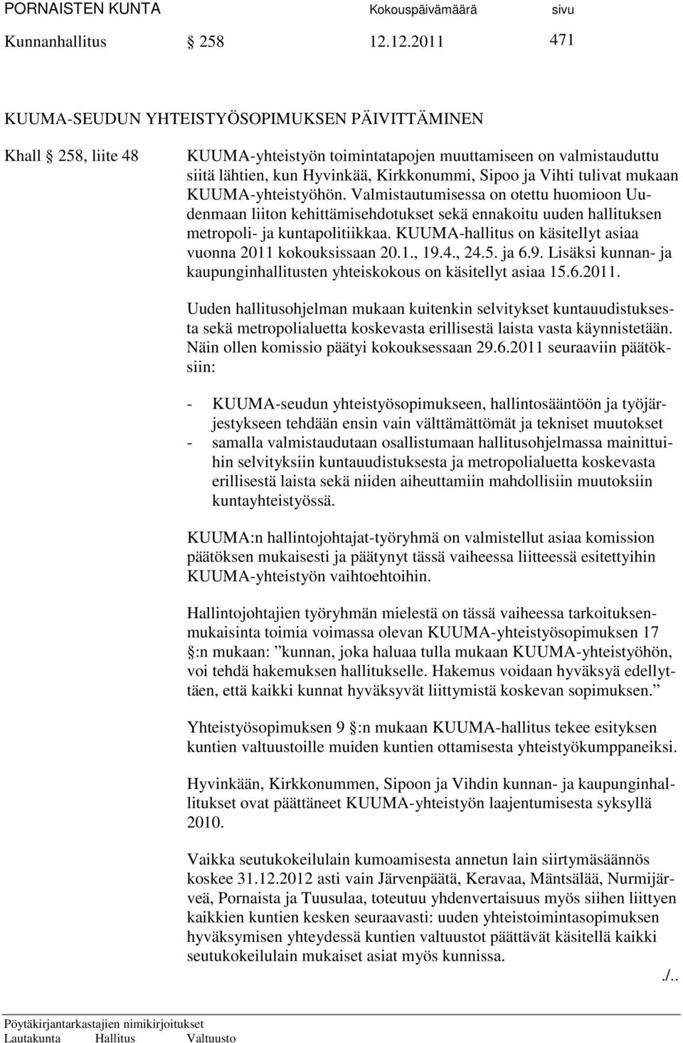 tulivat mukaan KUUMA-yhteistyöhön. Valmistautumisessa on otettu huomioon Uudenmaan liiton kehittämisehdotukset sekä ennakoitu uuden hallituksen metropoli- ja kuntapolitiikkaa.