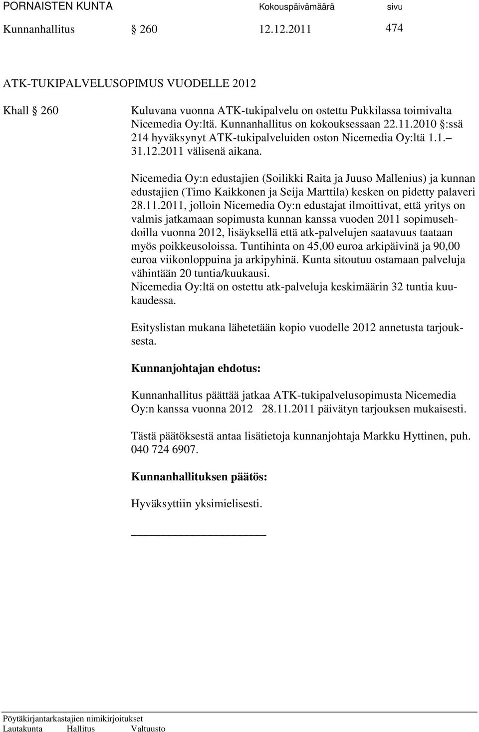 Nicemedia Oy:n edustajien (Soilikki Raita ja Juuso Mallenius) ja kunnan edustajien (Timo Kaikkonen ja Seija Marttila) kesken on pidetty palaveri 28.11.