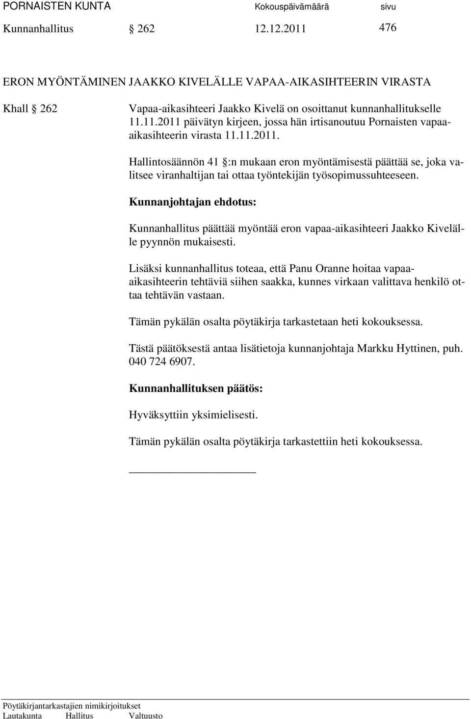 Kunnanjohtajan ehdotus: Kunnanhallitus päättää myöntää eron vapaa-aikasihteeri Jaakko Kivelälle pyynnön mukaisesti.