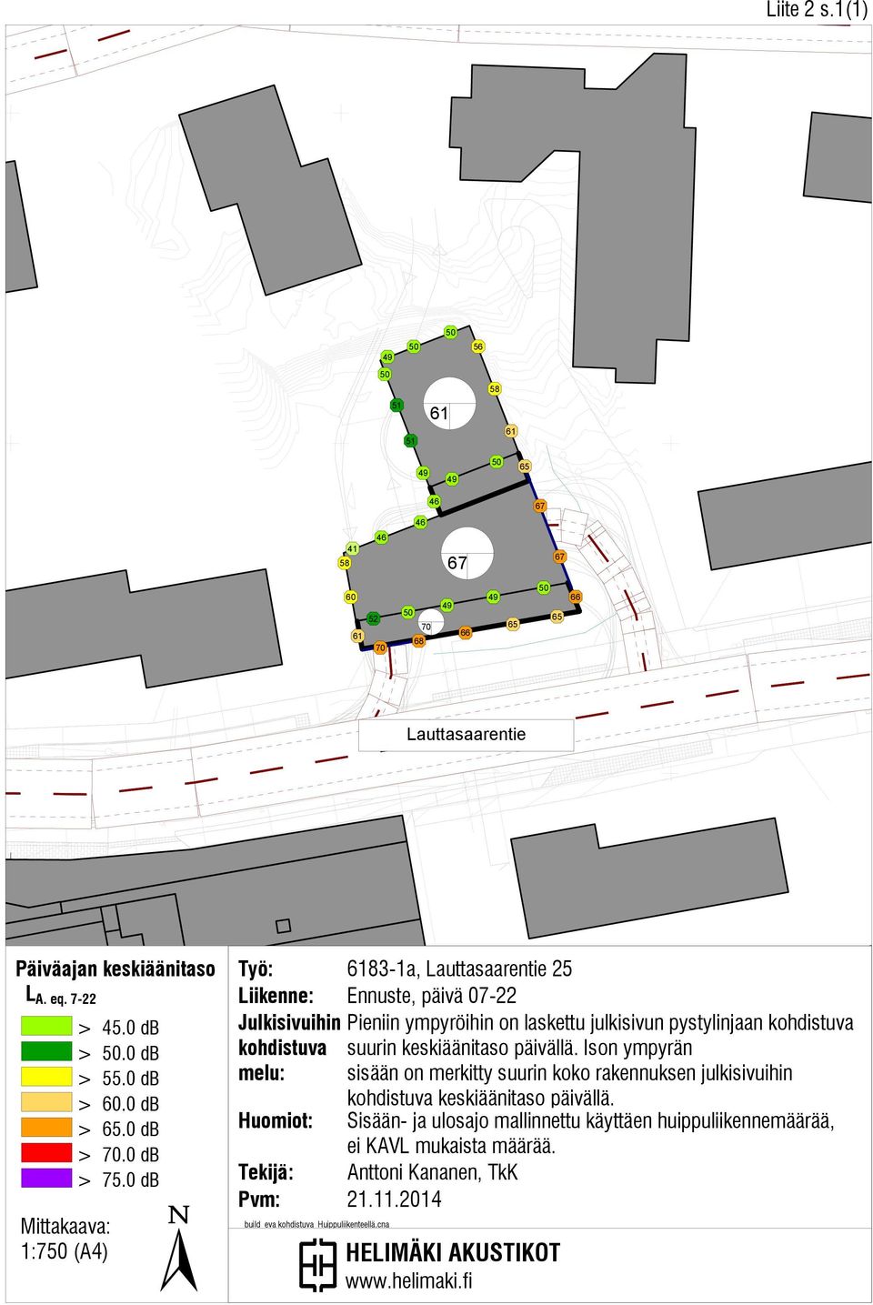 0 db Työ: 6183-1a, Lauttasaarentie 25 Liikenne: Ennuste, päivä 07-22 Julkisivuihin Pieniin ympyröihin on laskettu julkisivun pystylinjaan kohdistuva kohdistuva suurin keskiäänitaso päivällä.