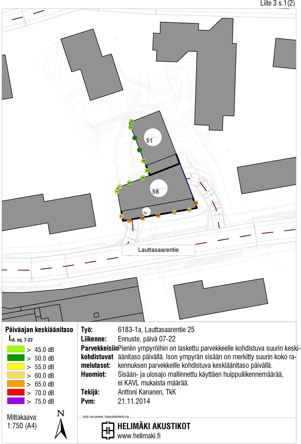 0 db Työ: 6183-1a, Lauttasaarentie 25 Liikenne: Ennuste, päivä 07-22 ParvekkeisiinPieniin ympyröihin on laskettu parvekkeelle kohdistuva suurin keskiäänitaso kohdistuvat melutasot: