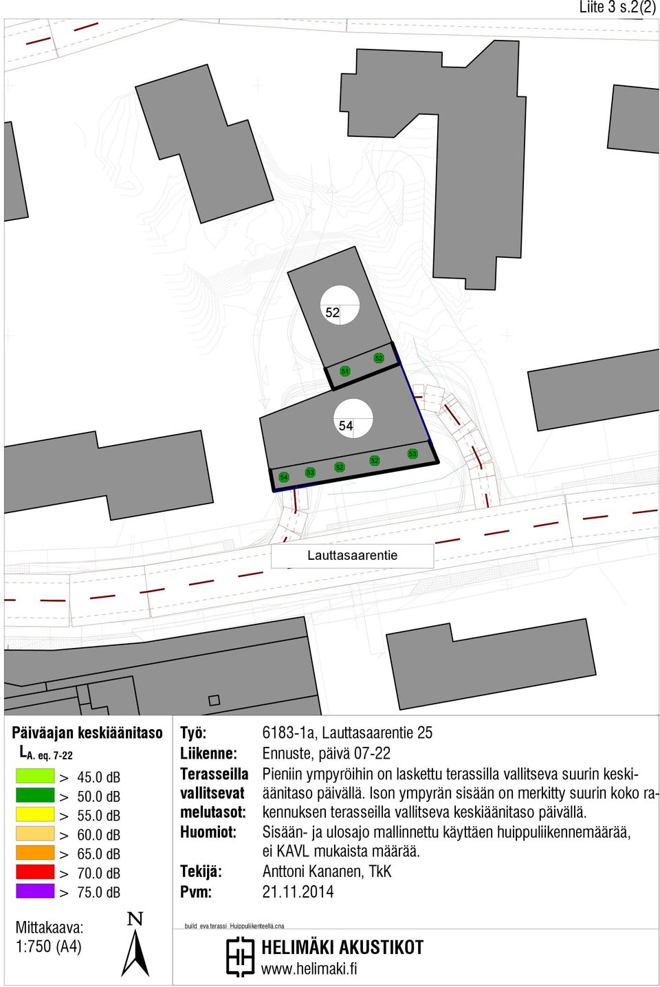 0 db Työ: 6183-1a, Lauttasaarentie 25 Liikenne: Ennuste, päivä 07-22 Terasseilla vallitsevat melutasot: Pieniin ympyröihin on laskettu terassilla vallitseva suurin
