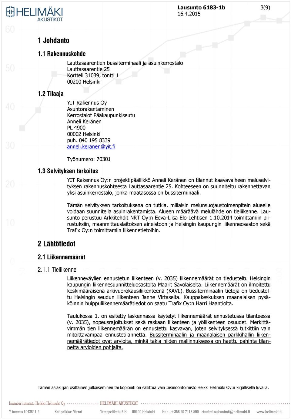 3 Selvityksen tarkoitus 2 Lähtötiedot 2.1 Liikennemäärät 2.1.1 Tieliikenne YIT Rakennus Oy:n projektipäällikkö Anneli Keränen on tilannut kaavavaiheen meluselvityksen rakennuskohteesta Lauttasaarentie 25.