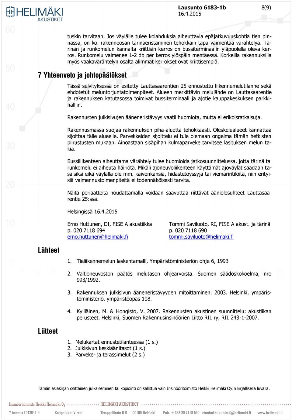 Korkeilla rakennuksilla myös vaakavärähtelyn osalta alimmat kerrokset ovat kriittisempiä.