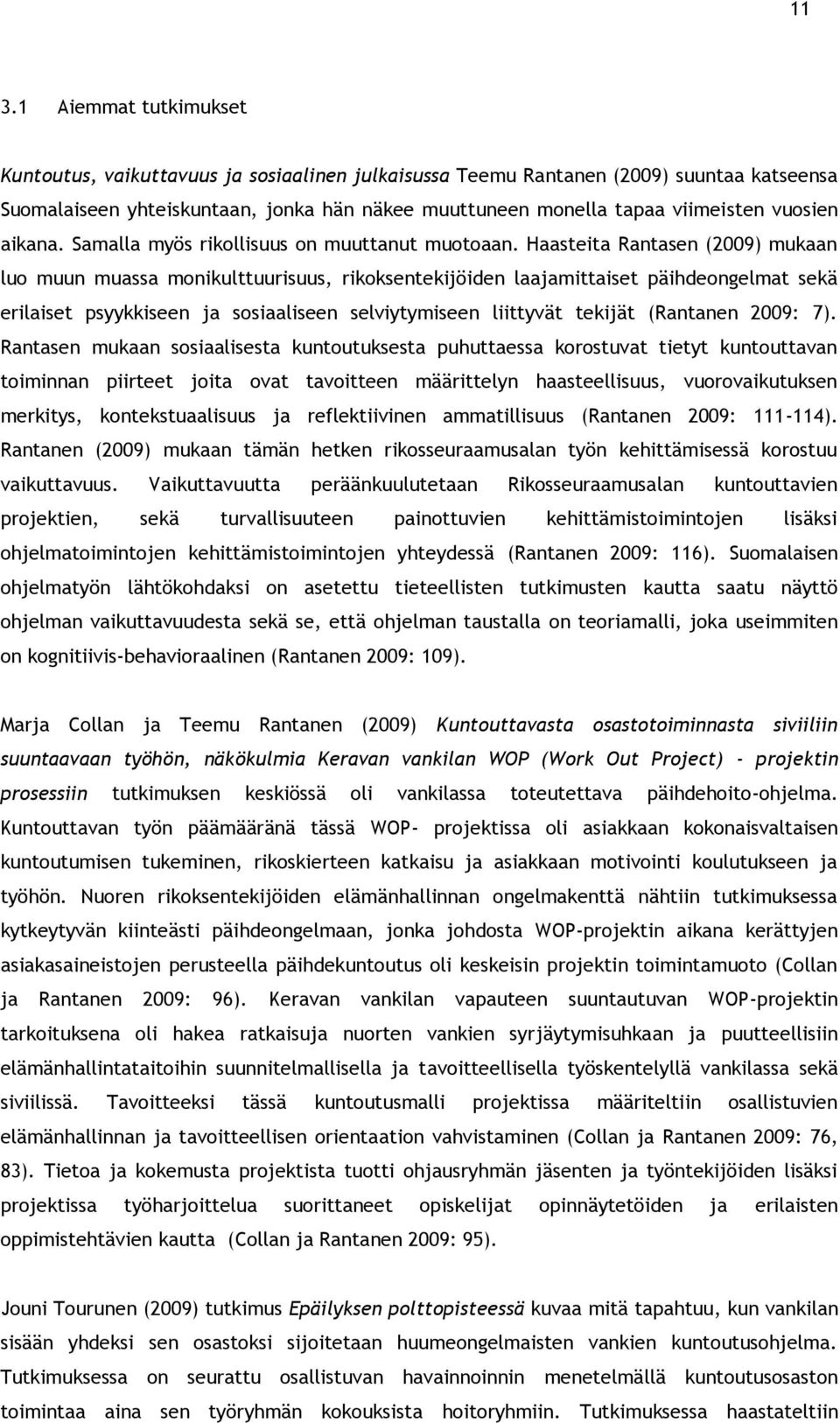 Haasteita Rantasen (2009) mukaan luo muun muassa monikulttuurisuus, rikoksentekijöiden laajamittaiset päihdeongelmat sekä erilaiset psyykkiseen ja sosiaaliseen selviytymiseen liittyvät tekijät