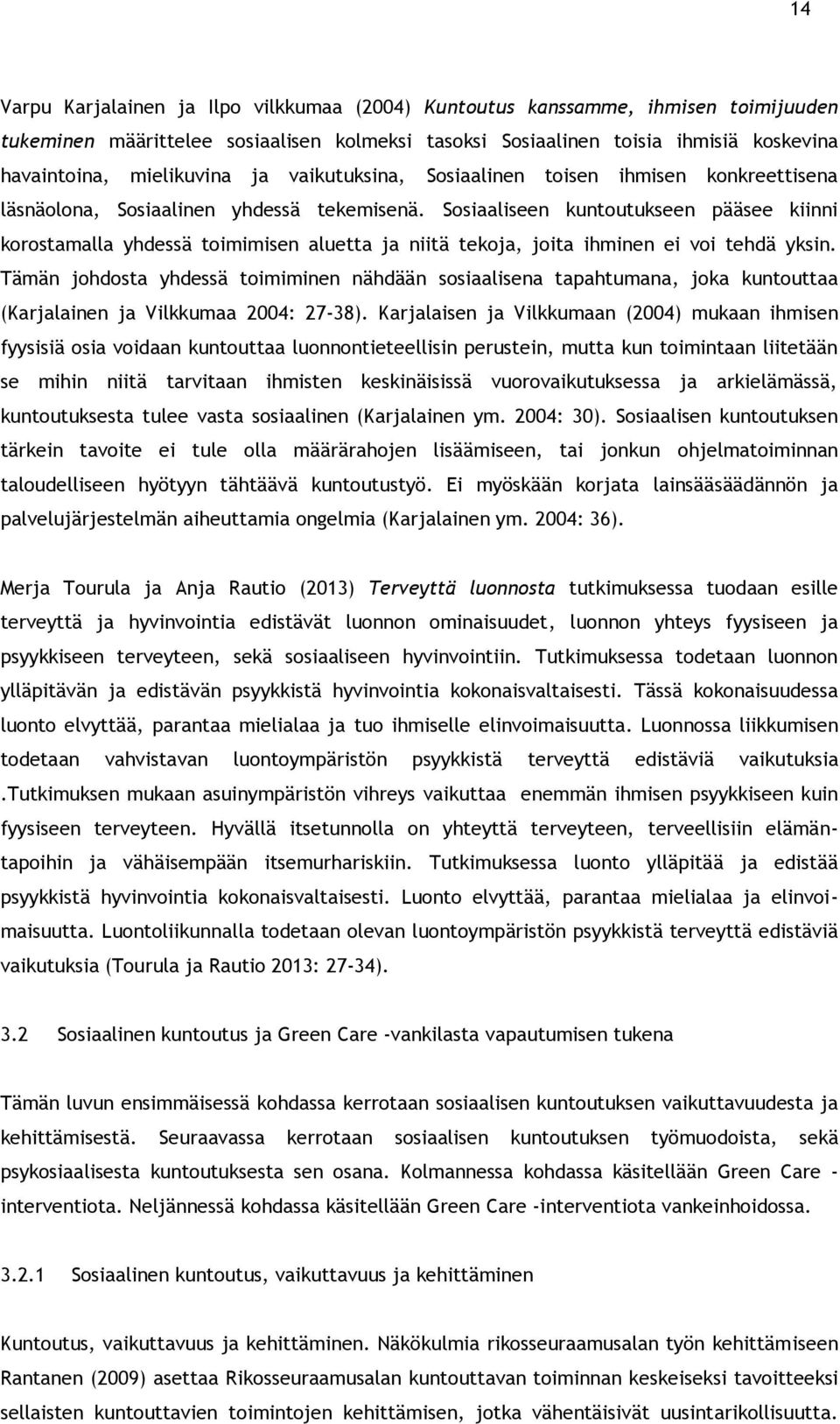 Sosiaaliseen kuntoutukseen pääsee kiinni korostamalla yhdessä toimimisen aluetta ja niitä tekoja, joita ihminen ei voi tehdä yksin.