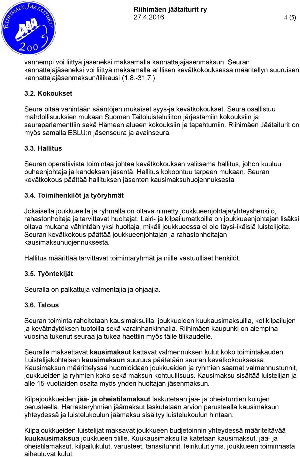 Kokoukset Seura pitää vähintään sääntöjen mukaiset syys-ja kevätkokoukset.