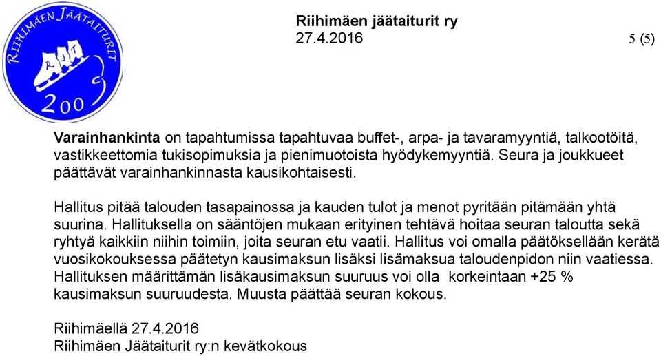 Hallituksella on sääntöjen mukaan erityinen tehtävä hoitaa seuran taloutta sekä ryhtyä kaikkiin niihin toimiin, joita seuran etu vaatii.