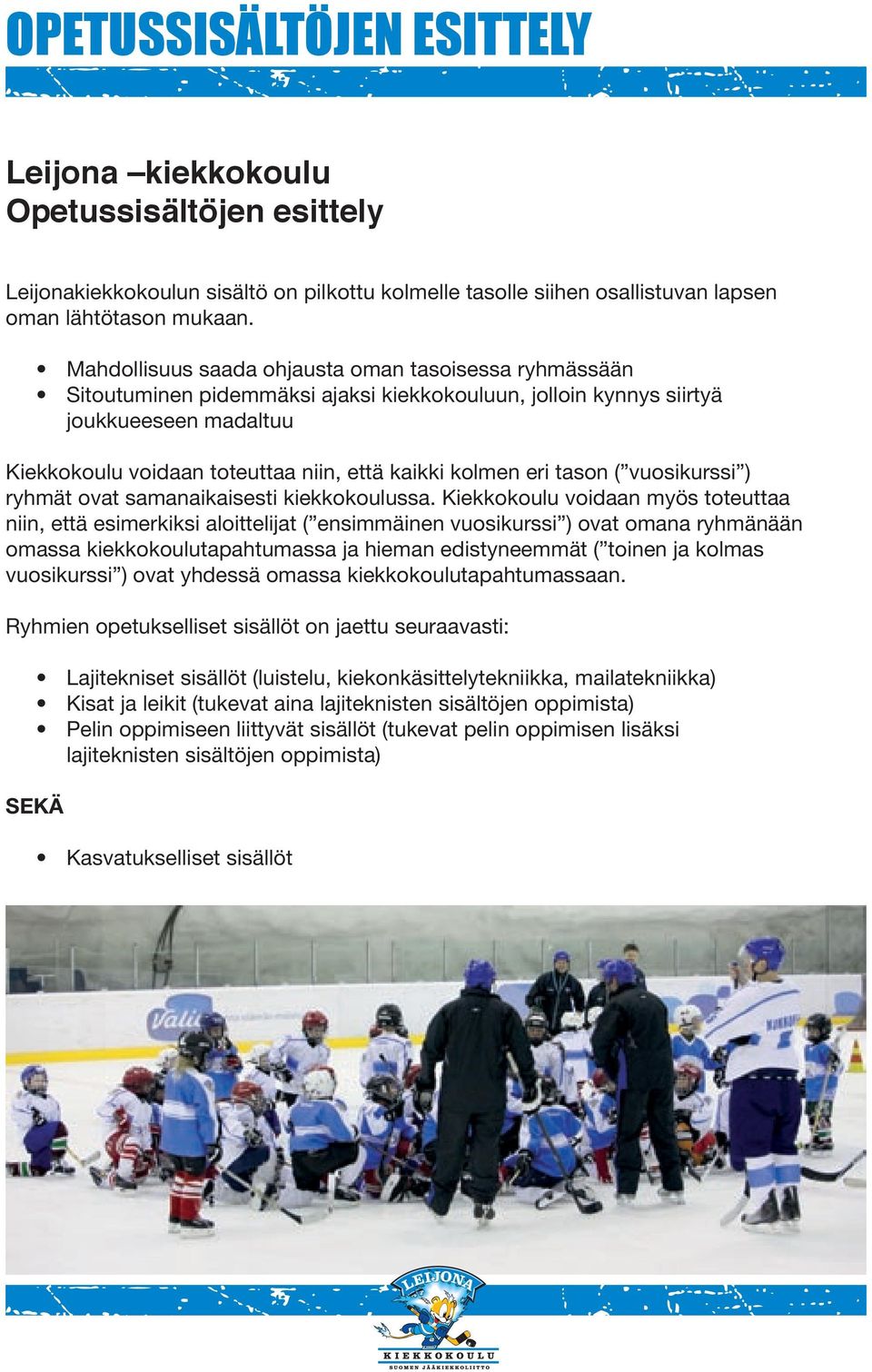 kolmen eri tason ( vuosikurssi ) ryhmät ovat samanaikaisesti kiekkokoulussa.