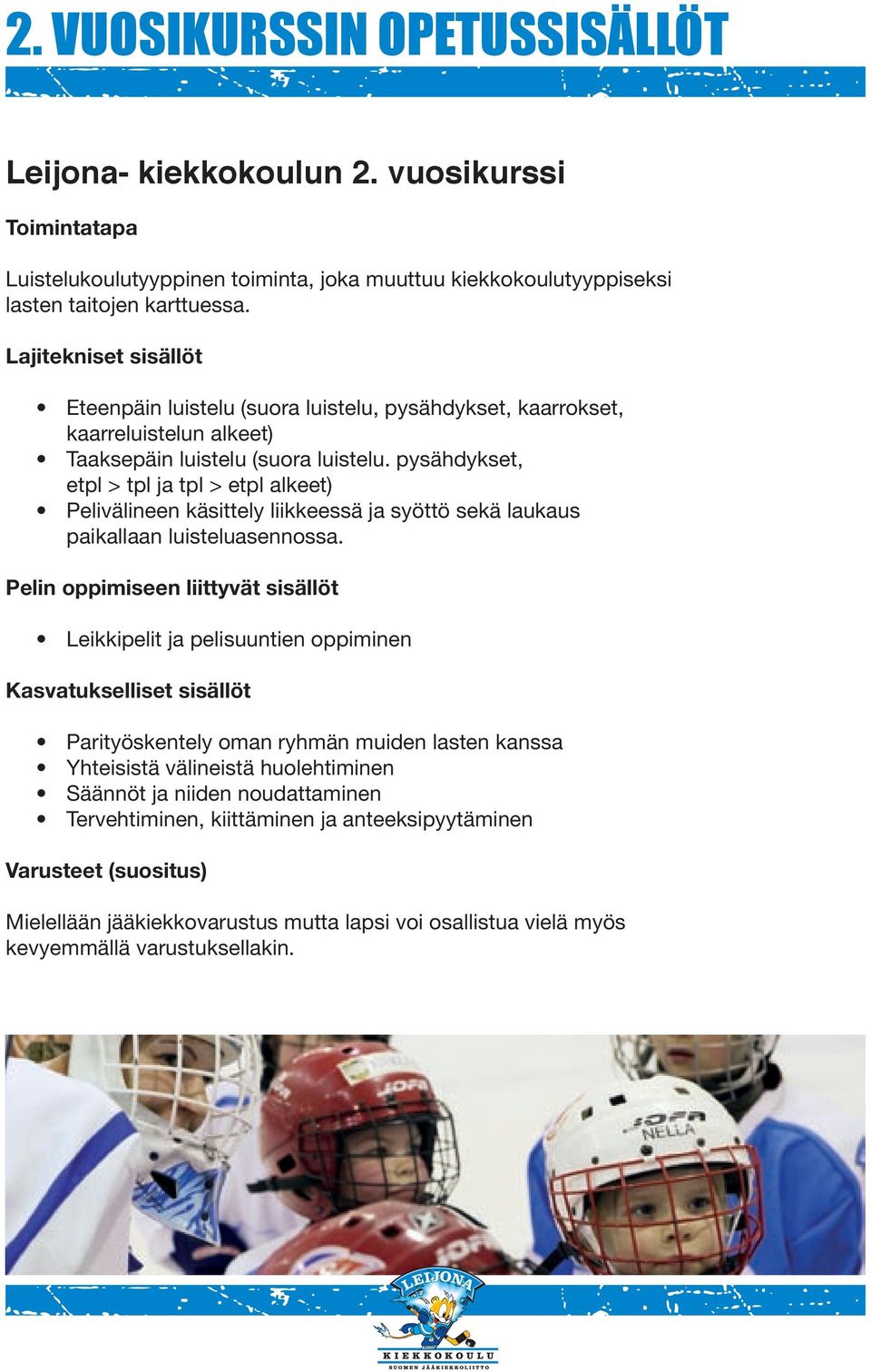 pysähdykset, etpl > tpl ja tpl > etpl alkeet) Pelivälineen käsittely liikkeessä ja syöttö sekä laukaus paikallaan luisteluasennossa.