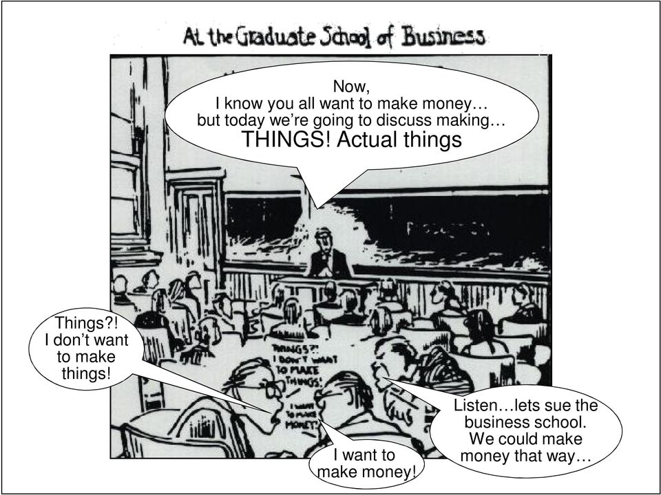 ! I don t want to make things! I want to make money!
