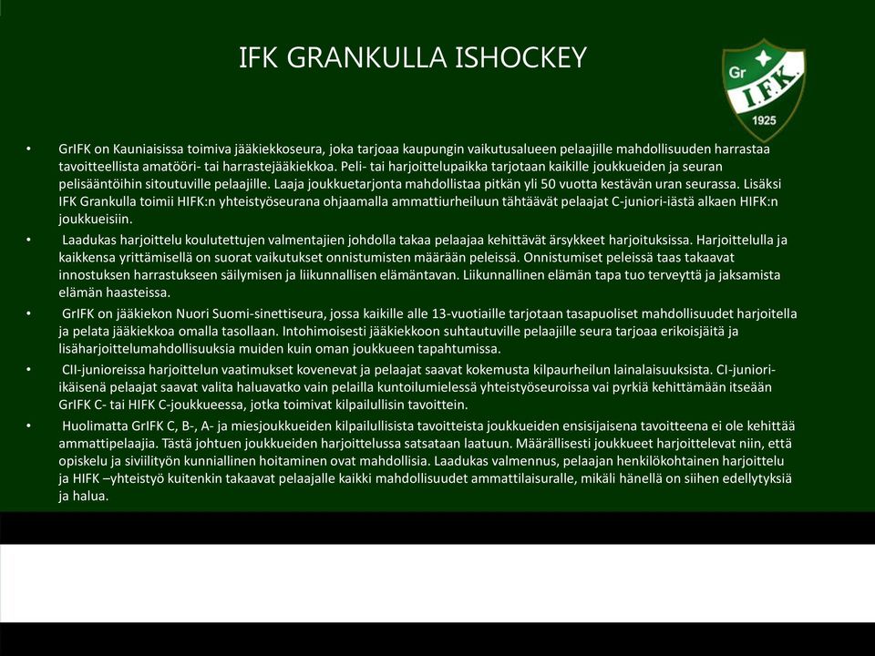Lisäksi IFK Grankulla toimii HIFK:n yhteistyöseurana ohjaamalla ammattiurheiluun tähtäävät pelaajat C-juniori-iästä alkaen HIFK:n joukkueisiin.