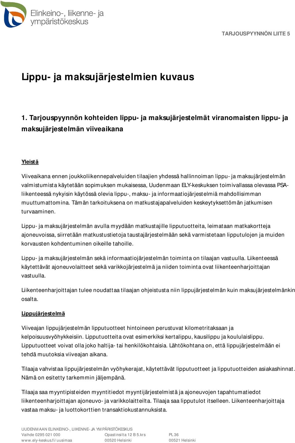 maksujärjestelmän valmistumista käytetään sopimuksen mukaisessa, Uudenmaan ELY-keskuksen toimivallassa olevassa PSAliikenteessä nykyisin käytössä olevia lippu-, maksu- ja informaatiojärjestelmiä