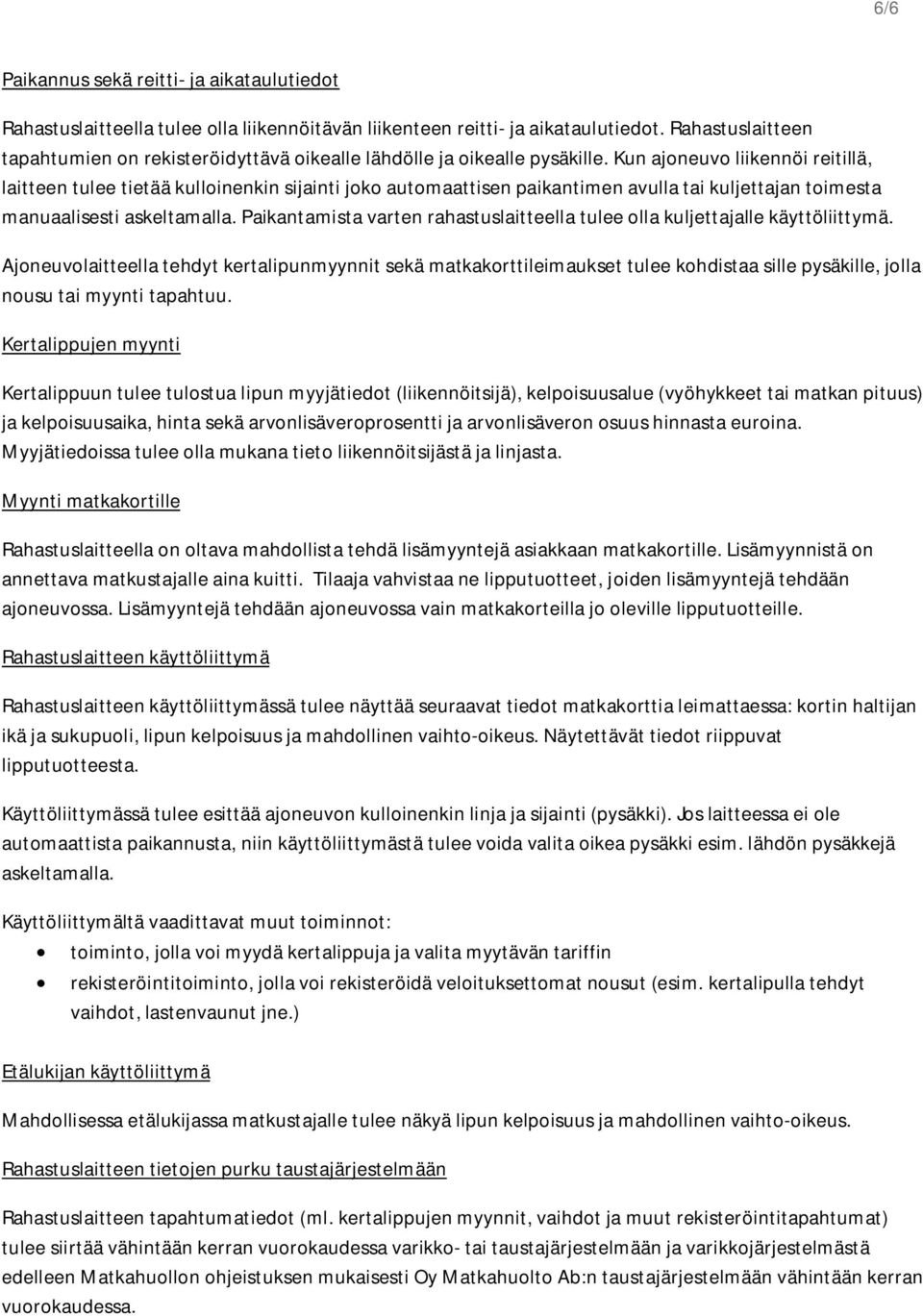 Kun ajoneuvo liikennöi reitillä, laitteen tulee tietää kulloinenkin sijainti joko automaattisen paikantimen avulla tai kuljettajan toimesta manuaalisesti askeltamalla.