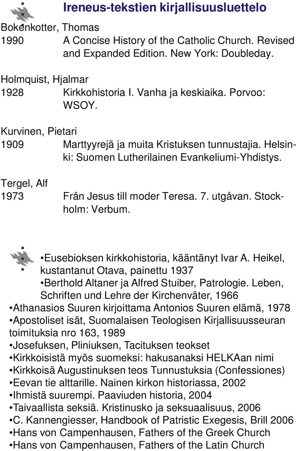 Tergel, Alf 1973 Från Jesus till moder Teresa. 7. utgåvan. Stockholm: Verbum. Eusebioksen kirkkohistoria, kääntänyt Ivar A.
