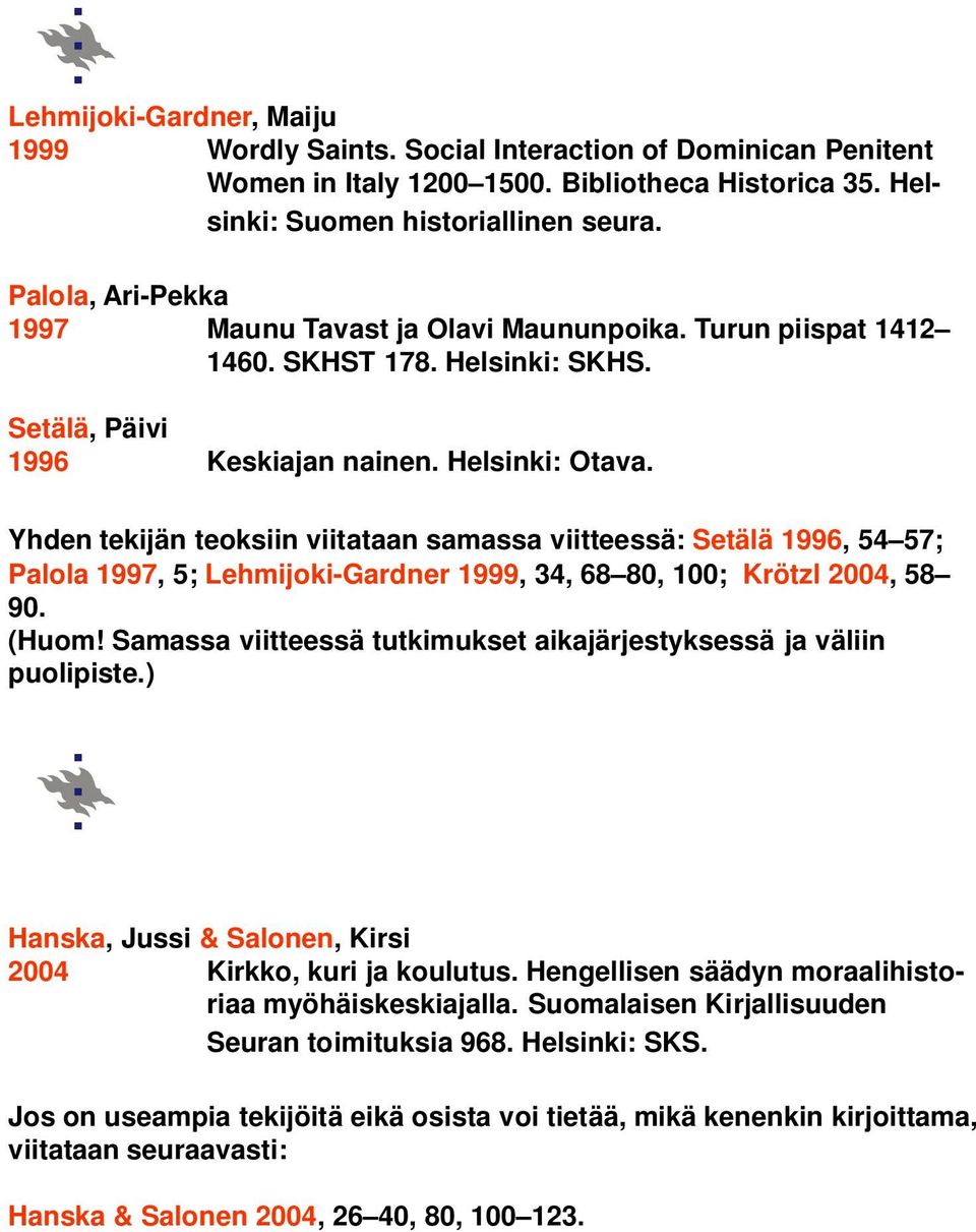 Yhden tekijän teoksiin viitataan samassa viitteessä: Setälä 1996, 54 57; Palola 1997, 5; Lehmijoki-Gardner 1999, 34, 68 80, 100; Krötzl 2004, 58 90. (Huom!