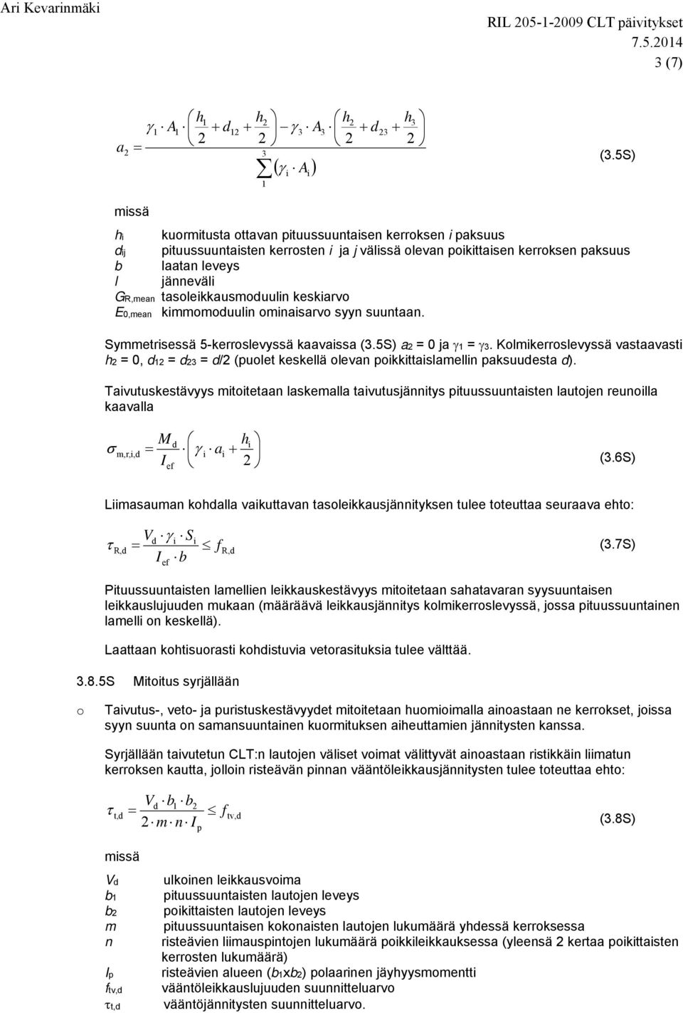 kmmmuuln mnasarv syyn suuntaan. Symmetrsessä 5-kerrslevyssä kaavassa (.5S) a = 0 ja =. Klmkerrslevyssä vastaavast h = 0, = = / (pulet keskellä levan pkkttaslamelln paksuuesta ).