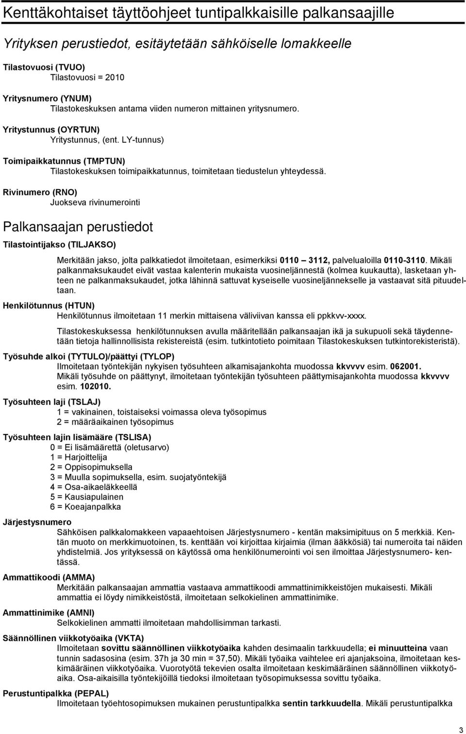 Rivinumero (RNO) Juokseva rivinumerointi Palkansaajan perustiedot Tilastointijakso (TILJAKSO) Merkitään jakso, jolta palkkatiedot ilmoitetaan, esimerkiksi 0110 3112, palvelualoilla 0110-3110.