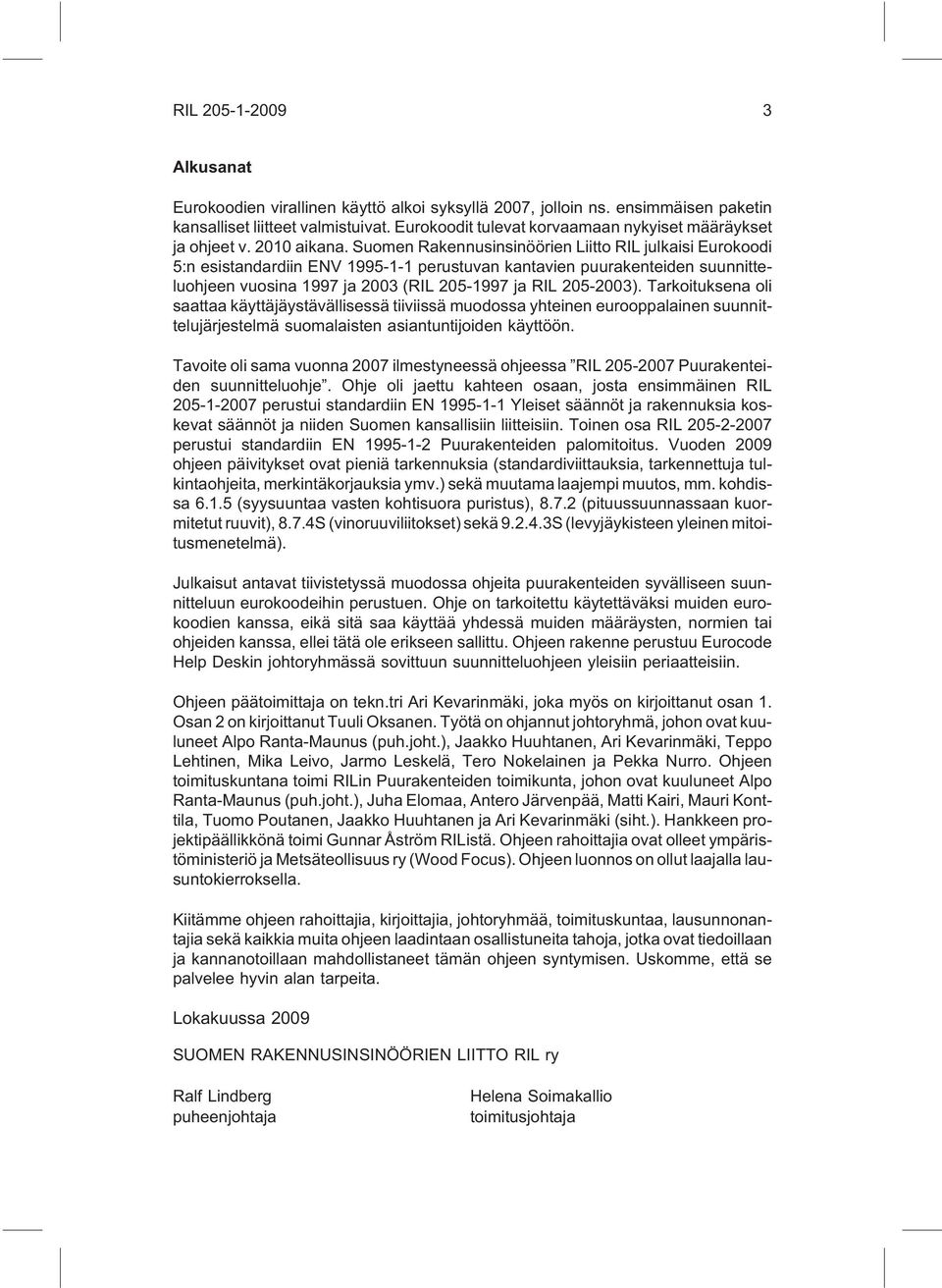 Suomen Rakennusinsinöörien Liitto RIL julkaisi Eurokoodi 5:n esistandardiin ENV 1995-1-1 perustuvan kantavien puurakenteiden suunnitteluohjeen vuosina 1997 ja 2003 (RIL 205-1997 ja RIL 205-2003).