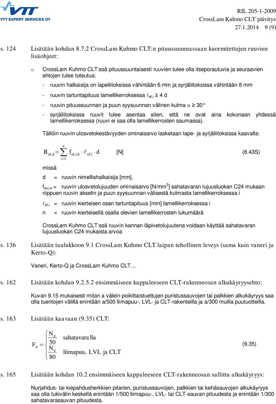 CrssLam Kuhm CLT:n ptuussuunnassaan kurmtettujen ruuven lsähjeet: CrssLam Kuhm CLT:ssä ptuussuuntasest ruuven tulee lla tseprautuva ja seuraaven ehtjen tulee tteutua: - ruuvn halkasja n lapeltksssa