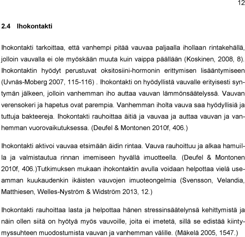 Ihokontakti on hyödyllistä vauvalle erityisesti syntymän jälkeen, jolloin vanhemman iho auttaa vauvan lämmönsäätelyssä. Vauvan verensokeri ja hapetus ovat parempia.