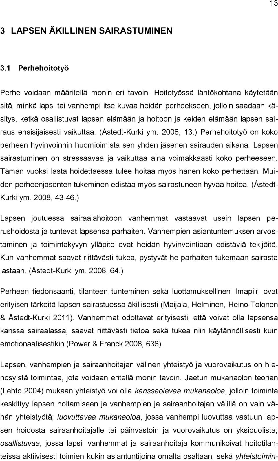 ensisijaisesti vaikuttaa. (Åstedt-Kurki ym. 2008, 13.) Perhehoitotyö on koko perheen hyvinvoinnin huomioimista sen yhden jäsenen sairauden aikana.