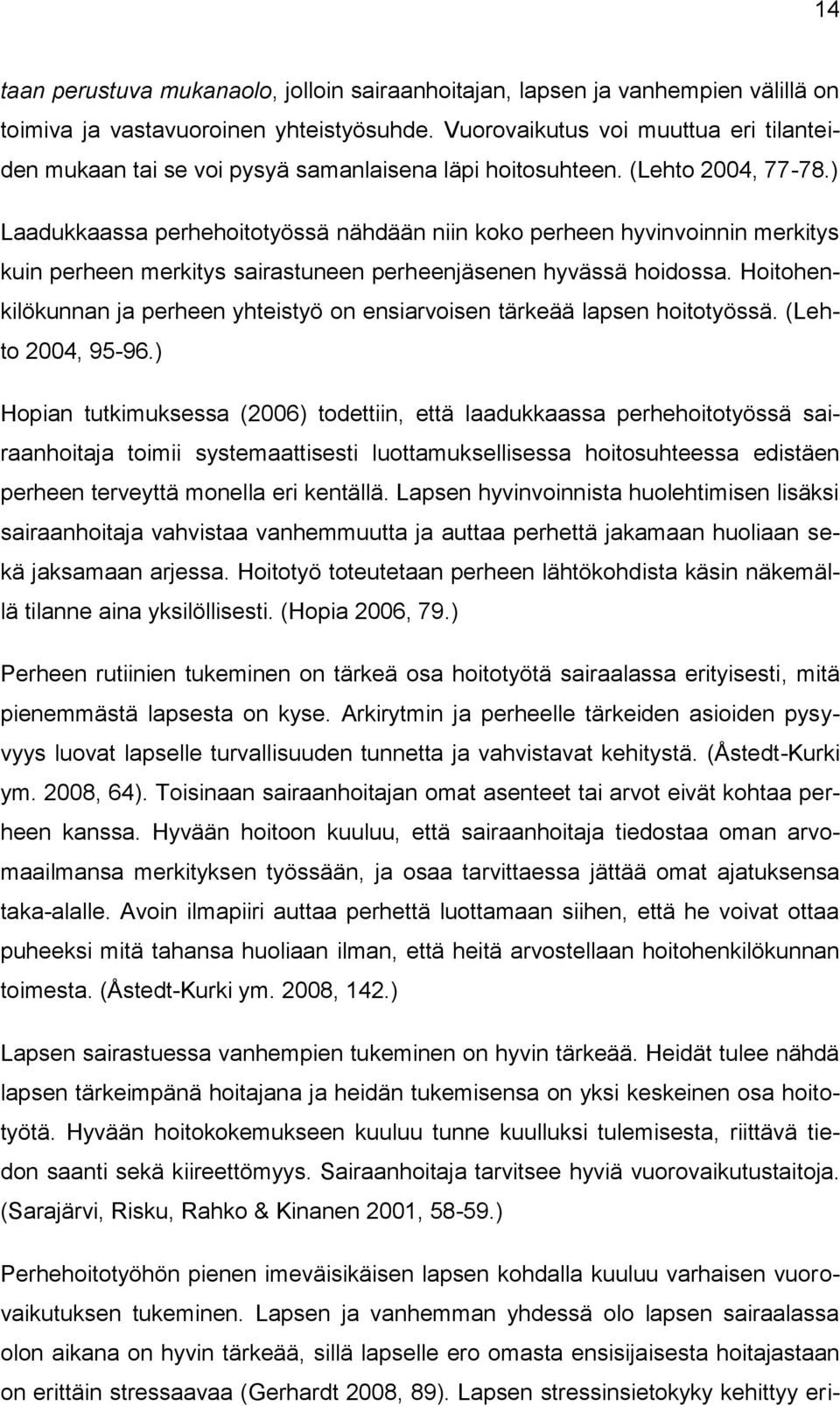 ) Laadukkaassa perhehoitotyössä nähdään niin koko perheen hyvinvoinnin merkitys kuin perheen merkitys sairastuneen perheenjäsenen hyvässä hoidossa.