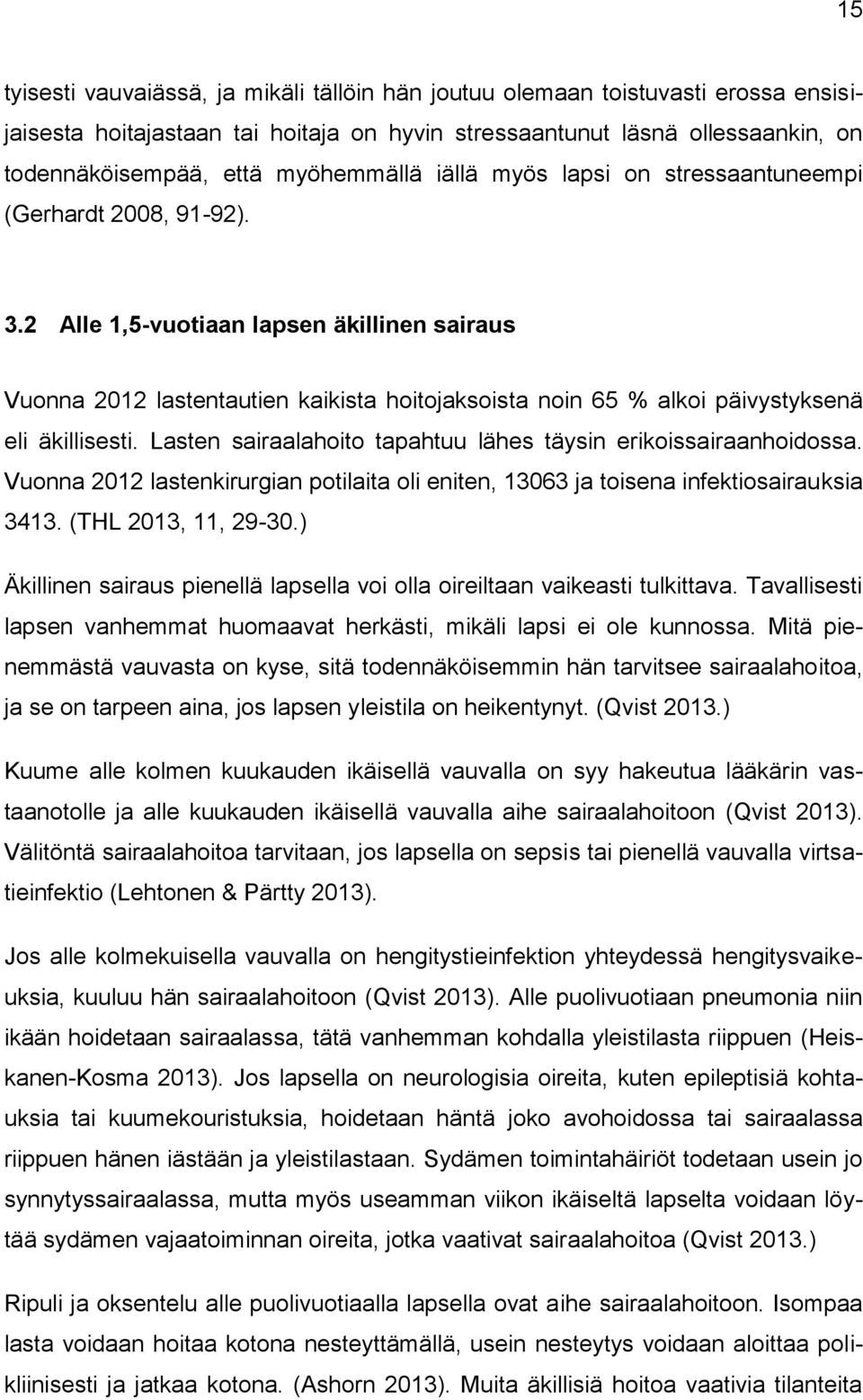 2 Alle 1,5-vuotiaan lapsen äkillinen sairaus Vuonna 2012 lastentautien kaikista hoitojaksoista noin 65 % alkoi päivystyksenä eli äkillisesti.