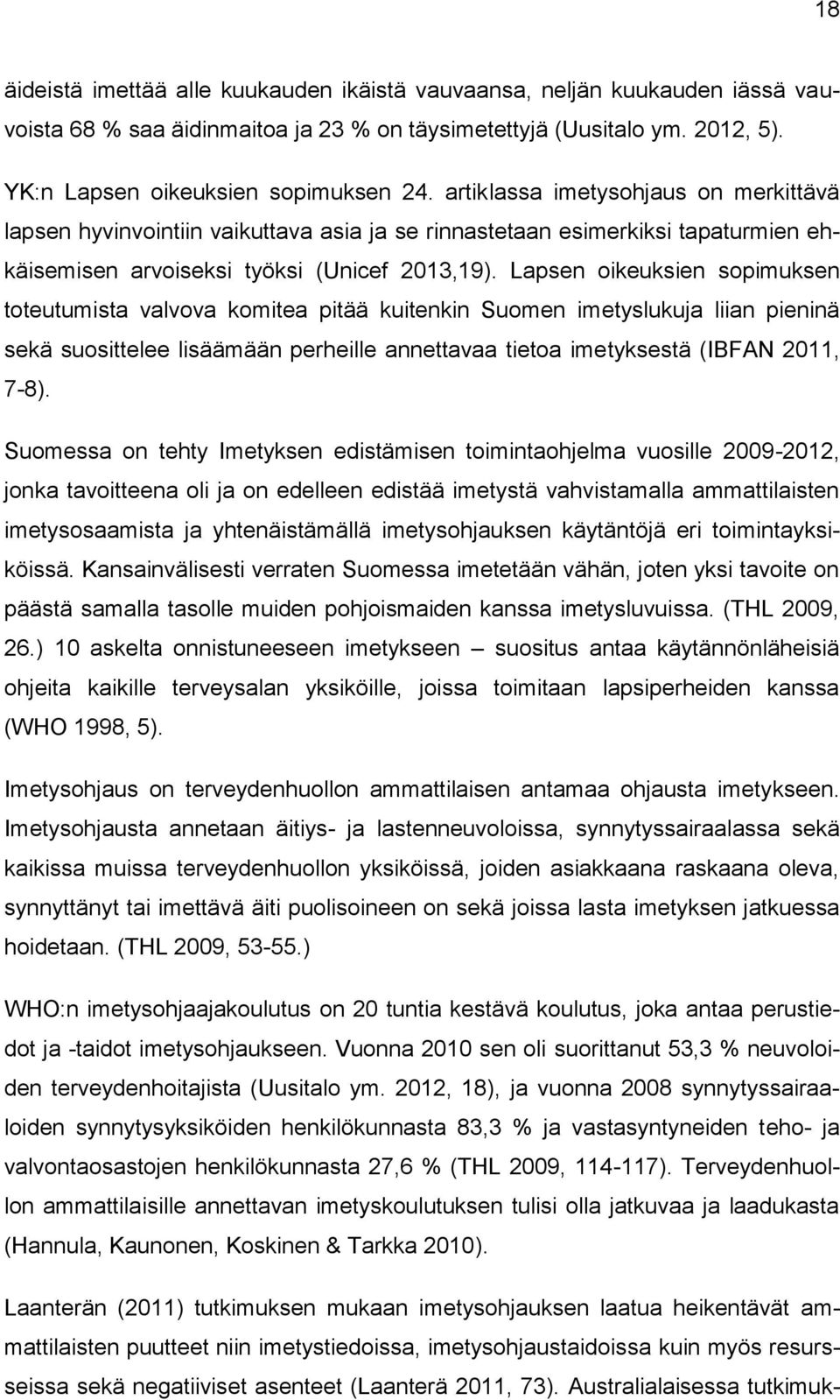 Lapsen oikeuksien sopimuksen toteutumista valvova komitea pitää kuitenkin Suomen imetyslukuja liian pieninä sekä suosittelee lisäämään perheille annettavaa tietoa imetyksestä (IBFAN 2011, 7-8).