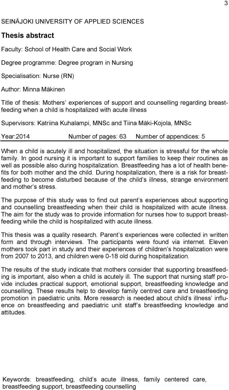 MNSc Year:2014 Number of pages: 63 Number of appendices: 5 When a child is acutely ill and hospitalized, the situation is stressful for the whole family.