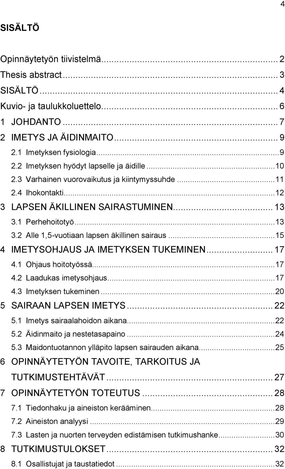 .. 15 4 IMETYSOHJAUS JA IMETYKSEN TUKEMINEN... 17 4.1 Ohjaus hoitotyössä... 17 4.2 Laadukas imetysohjaus... 17 4.3 Imetyksen tukeminen... 20 5 SAIRAAN LAPSEN IMETYS... 22 5.