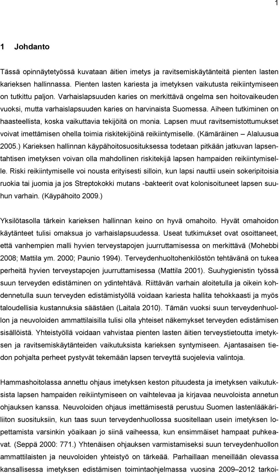 Varhaislapsuuden karies on merkittävä ongelma sen hoitovaikeuden vuoksi, mutta varhaislapsuuden karies on harvinaista Suomessa.