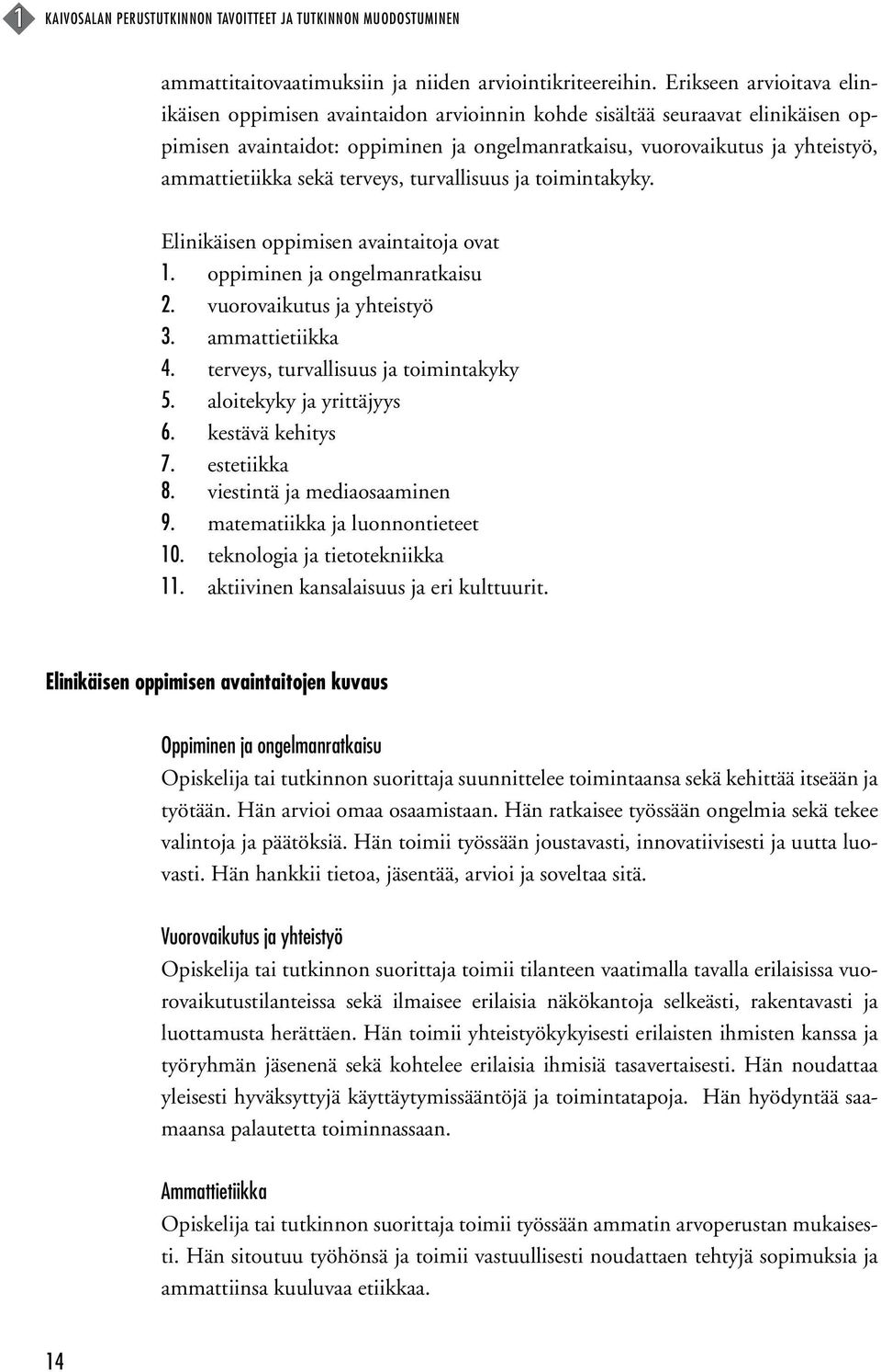 sekä terveys, turvallisuus ja toimintakyky. Elinikäisen oppimisen avaintaitoja ovat 1. oppiminen ja ongelmanratkaisu 2. vuorovaikutus ja yhteistyö 3. ammattietiikka 4.