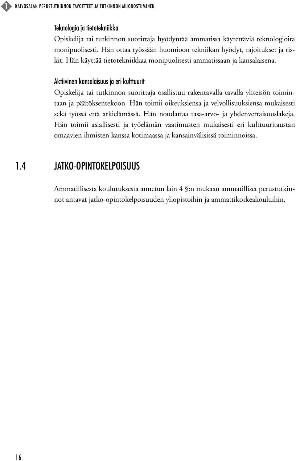 Aktiivinen kansalaisuus ja eri kulttuurit Opiskelija tai tutkinnon suorittaja osallistuu rakentavalla tavalla yhteisön toimintaan ja päätöksentekoon.